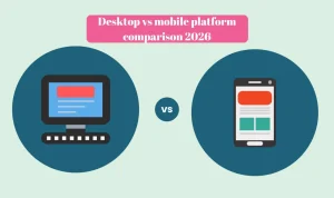 Desktop vs mobile platform comparison 2026